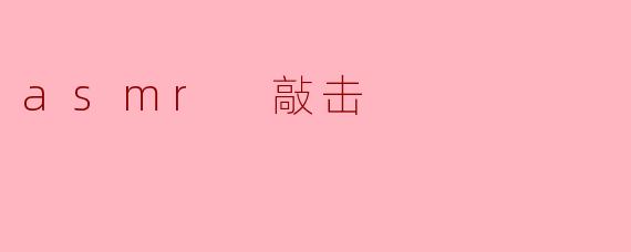 ASMR敲击:探索声音的宁静之美
